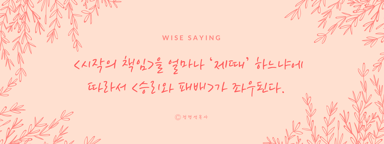 4 시작의 책임을 얼마나 ‘제때’ 하느냐에 따라서 승리와 패배가 좌우된다.