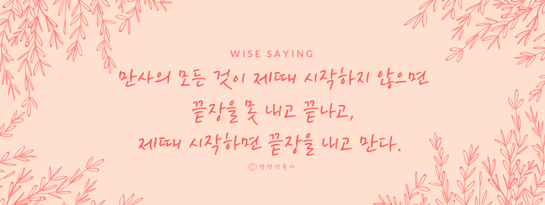 6 만사의 모든 것이 제때 시작하지 않으면 끝장을 못 내고 끝나고, 제때 시작하면 끝장을 내고 만다.