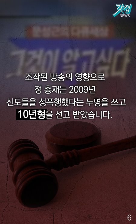 조작된 방송의 영향으로 정명석 총재는 2009년 신도들을 성폭행했다는 누명을 쓰고 10년형을 선고 받았습니다.